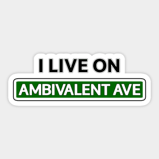 I live on Ambivalent Ave Sticker